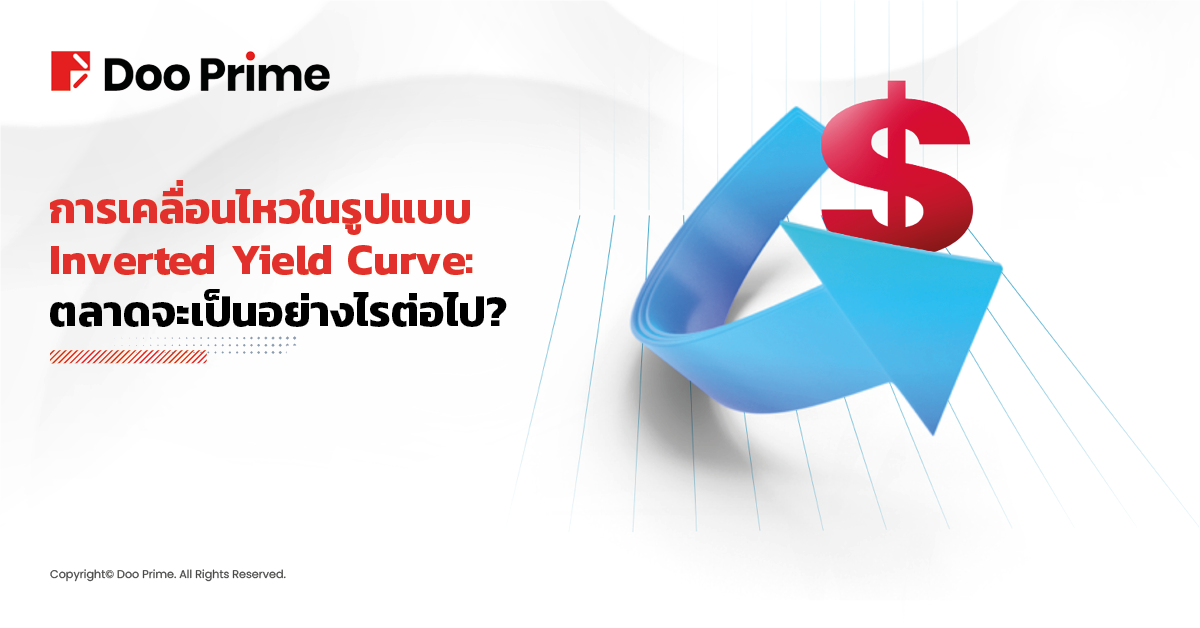 Inverted Yield Curve การเปลี่ยนแปลงเชิงบวก : ตลาดจะเป็นอย่างไรต่อไป?